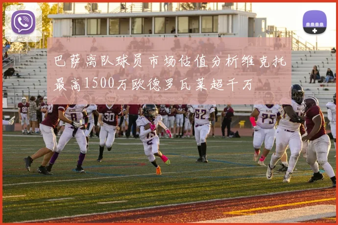 巴萨离队球员市场估值分析维克托最高1500万欧德罗瓦莱超千万